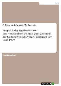 Vergleich der Strafbarkeit von Insolvenzdelikten im StGB zum Zeitpunkt der Geltung von KO/VerglO und nach der InsO 1999 - F. Alvarez-Scheuern - E-Book