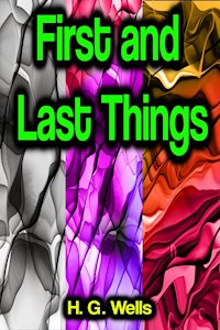 First and Last Things - H. G. Wells - E-Book