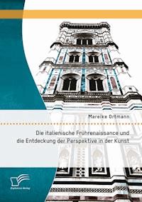 Die italienische Frührenaissance und die Entdeckung der Perspektive in der Kunst - Mareike Ortmann - E-Book