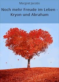 Noch mehr Freude im Leben - Kryon und Abraham - Margret Jacobs - E-Book