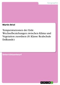 Temperaturzonen der Erde. Wechselbeziehungen zwischen Klima und Vegetation zuordnen (8. Klasse Realschule Erdkunde) - Martin Briol - E-Book