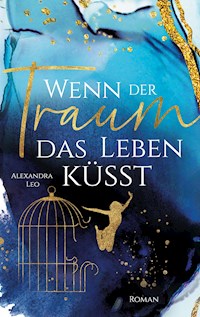 Wenn der Traum das Leben küsst - Alexandra Leo - E-Book