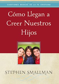 Cómo llegan a creer nuestros hijos - Stephen Smallman - E-Book