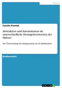 Abstraktion und Automatismus als unterschiedliche Herangehensweisen der Malerei - Carolin Piontek - E-Book