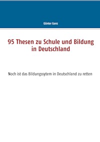 95 Thesen zu Schule und Bildung in Deutschland - Günter Ganz - E-Book