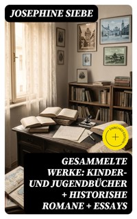 Gesammelte Werke: Kinder- und Jugendbücher + Historishe Romane + Essays - Josephine Siebe - E-Book