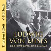 Ludwig von Mises: Der kompromisslose Liberale - Thorsten Polleit - Hörbuch
