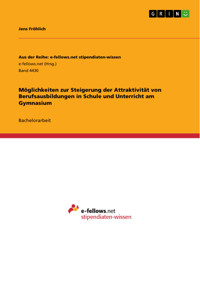 Möglichkeiten zur Steigerung der Attraktivität von Berufsausbildungen in Schule und Unterricht am Gymnasium - Jens Fröhlich - E-Book