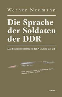 Die Sprache der Soldaten der DDR. Das Soldatenwörterbuch der NVA und der GT - Werner Neumann - E-Book
