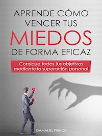 Aprende cómo vencer tus miedos de forma eficaz - Prince Gamaliel - E-Book