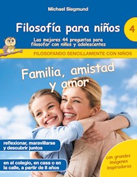 Filosofía para niños: Familia, amistad y amor. Las mejores 44 preguntas para filosofar con niños y adolescentes - Michael Siegmund - E-Book