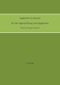 Jagdrecht in Hessen für die Jägerprüfung und die Jagdpraxis (3. Auflage) - Wolf von Kopp-Colomb - E-Book