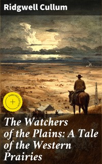 The Watchers of the Plains: A Tale of the Western Prairies - Ridgwell Cullum - E-Book