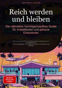 Reich werden und bleiben: Der ultimative Vermögensaufbau-Guide für Investitionen und passive Einkommen - Artemis Saage - Deutschland - E-Book