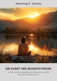 Die Kunst der  Selbsthypnose - Henning F. Scholz - E-Book