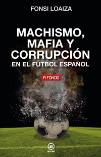 Machismo, mafia y corrupción en el fútbol español - Fonsi Loaiza - E-Book