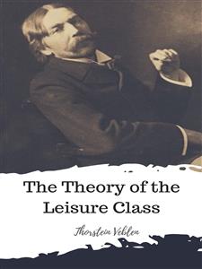 The Theory of the Leisure Class - Thorstein Veblen - E-Book