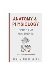 Anatomy and Physiology: Bones and Movements - Rumi Michael Leigh - E-Book