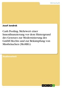 Cash Pooling. Mehrwert einer Innenfinanzierung vor dem Hintergrund des Gesetzes zur Modernisierung des GmbH Rechts und zur Bekämpfung von Missbräuchen (MoMIG) - Josef Jendrek - E-Book