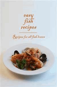 Easy Fish Recipes - Recipes for all fish lovers - Dennis Adams - E-Book