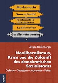 Neoliberalismus, Krise und die Zukunft des demokratischen Sozialstaats - Jürgen Reifenberger - E-Book