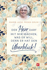 Der Herr darf mit mir machen, was er will, denn er hat den Überblick! - Maria Prean-Bruni - E-Book