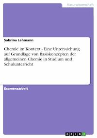 Chemie im Kontext - Eine Untersuchung auf Grundlage von Basiskonzepten der allgemeinen Chemie in Studium und Schulunterricht - Sabrina Lehmann - E-Book