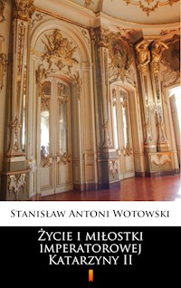 Życie i miłostki imperatorowej Katarzyny II - Stanisław Antoni Wotowski - E-Book