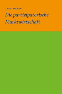 Die partizipative Marktwirtschaft - Jens Mayer - E-Book