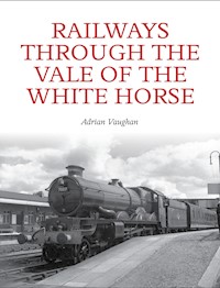 Railways Through the Vale of the White Horse - Adrian Vaughan - E-Book
