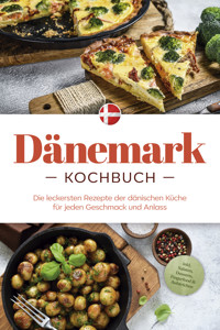Dänemark Kochbuch: Die leckersten Rezepte der dänischen Küche für jeden Geschmack und Anlass - inkl. Salaten, Desserts, Fingerfood & Aufstrichen - Gudrun Nielsen - E-Book