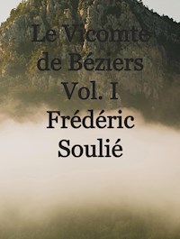 Le Vicomte de Béziers Vol. I - Frédéric Soulié - E-Book