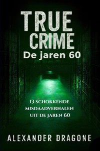 True Crime - De jaren 60 - Alexander Dragone - E-Book