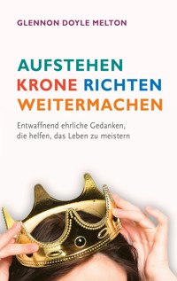 Aufstehen, Krone richten, weitermachen - Glennon Doyle Melton - E-Book