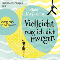 Vielleicht mag ich dich morgen (Gekürzt) - Mhairi McFarlane - Hörbuch