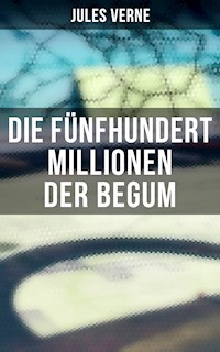 Die fünfhundert Millionen der Begum - Jules Verne. - E-Book