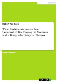 Wieso fürchten wir uns vor dem Unnormalen? Der Umgang mit Monstern in den Kurzgeschichten Javier Tomeos - Robert Ruschlau - E-Book