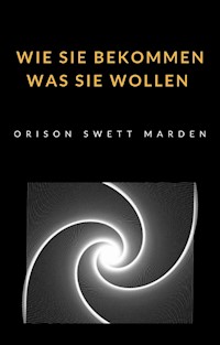 Wie Sie bekommen was Sie wollen (übersetzt) - Orison Marden Swett - E-Book