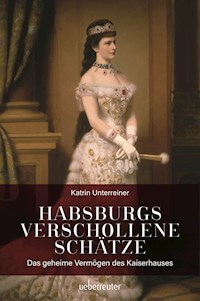 Habsburgs verschollene Schätze - Katrin Unterreiner - E-Book
