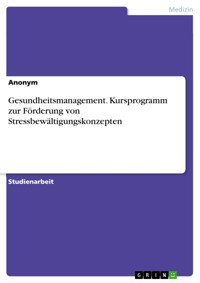 Gesundheitsmanagement. Kursprogramm zur Förderung von Stressbewältigungskonzepten - Juliana Hör - E-Book