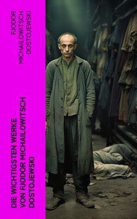 Die wichtigsten Werke von Fjodor Michailowitsch Dostojewski - Fjodor Michailowitsch Dostojewski - E-Book