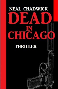 Dead in Chicago: Thriller - Neal Chadwick - E-Book