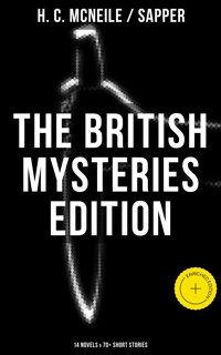 The British Mysteries Edition: 14 Novels & 70+ Short Stories - H. C. Mcneile - E-Book