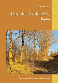 Unter dem Strich auf den Punkt - Thom Renzie - E-Book