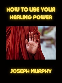 How to use your healing power - Joseph Murphy - E-Book