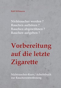 Nichtraucher werden / Rauchen aufhören / Rauchen abgewöhnen / Rauchen aufgeben: Vorbereitung auf die letzte Zigarette - Ralf Hillmann - E-Book