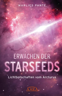 ERWACHEN DER STARSEEDS: Lichtbotschaften vom Arcturus - Marlies Pante - E-Book