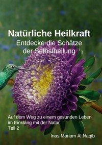 Natürliche Heilkraft: Entdecke die Schätze der Selbstheilung Teil 2 - Inas Mariam Al Naqib - E-Book