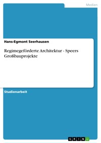 Regimegeförderte Architektur - Speers Großbauprojekte - Hans-Egmont Seerhausen - E-Book