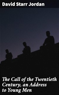 The Call of the Twentieth Century, an Address to Young Men - David Starr Jordan - E-Book